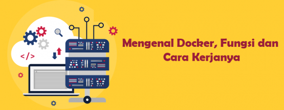 Mengenal Apa Itu Docker Definisi Fungsi Keunggulan Dan Cara Kerjanya