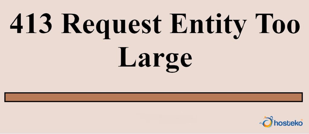 Request header too large. 413 Request entity too large.