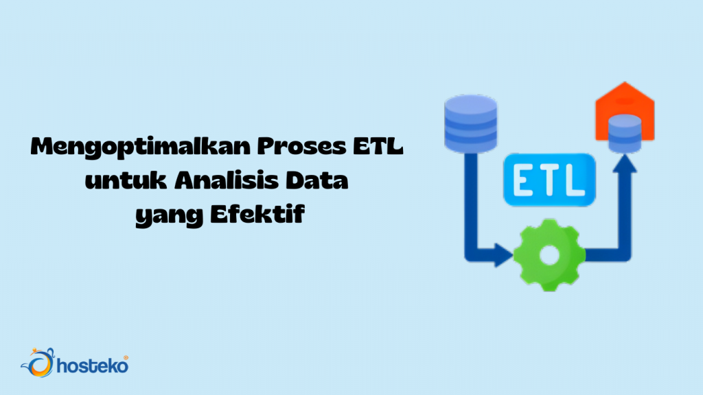 Mengoptimalkan Proses ETL untuk Analisis Data yang Efektif - Hosteko Blog